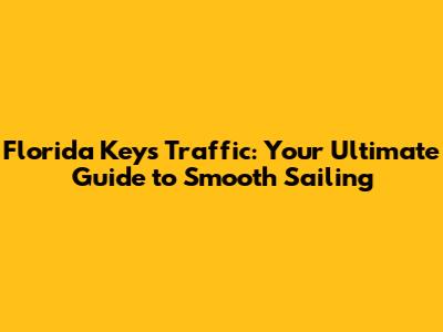 Florida Keys Traffic: Your Ultimate Guide to Smooth Sailing