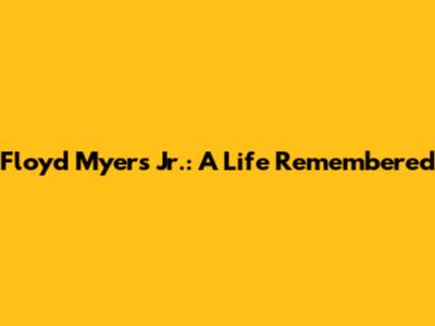 Floyd Myers Jr.: A Life Remembered