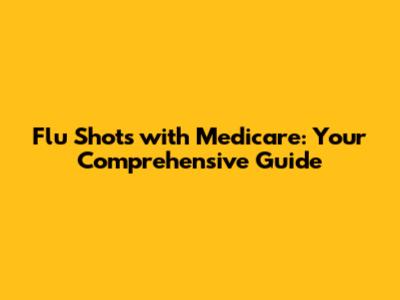 Flu Shots with Medicare: Your Comprehensive Guide