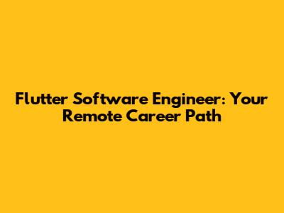 Flutter Software Engineer: Your Remote Career Path