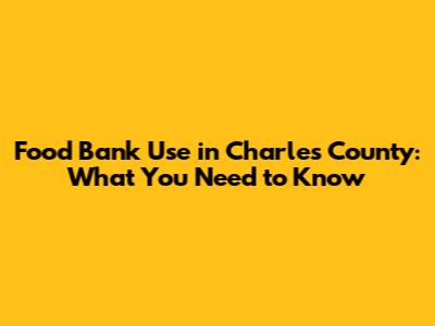 Food Bank Use in Charles County: What You Need to Know