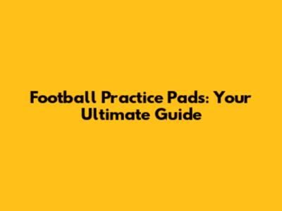 Football Practice Pads: Your Ultimate Guide