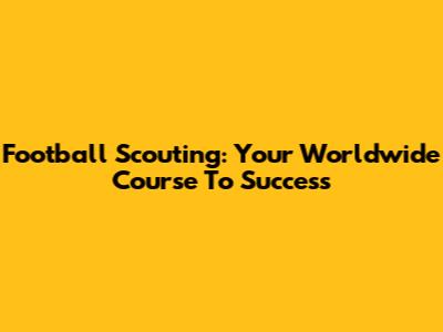 Football Scouting: Your Worldwide Course To Success