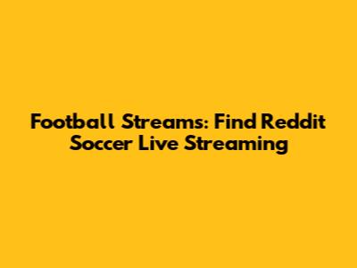 Football Streams: Find Reddit Soccer Live Streaming
