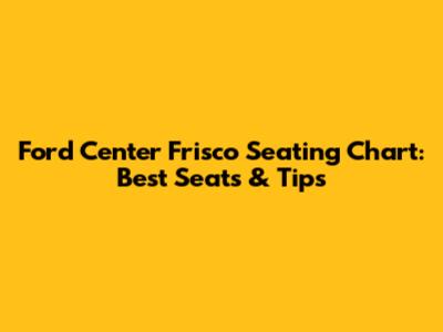 Ford Center Frisco Seating Chart: Best Seats & Tips