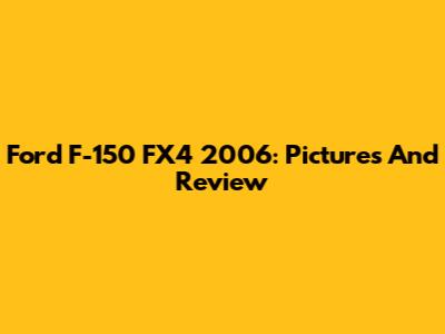 Ford F-150 FX4 2006: Pictures And Review