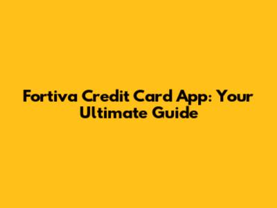 Fortiva Credit Card App: Your Ultimate Guide