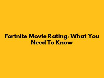 Fortnite Movie Rating: What You Need To Know