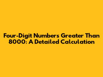 Four-Digit Numbers Greater Than 8000: A Detailed Calculation