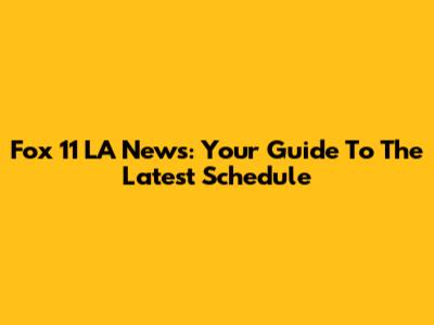 Fox 11 LA News: Your Guide To The Latest Schedule