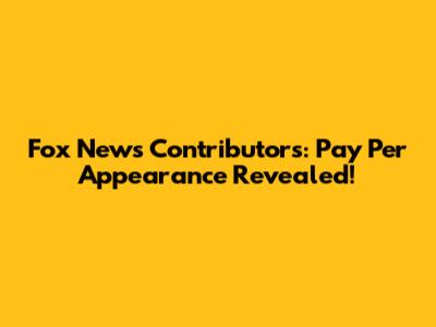 Fox News Contributors: Pay Per Appearance Revealed!