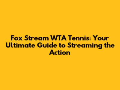 Fox Stream WTA Tennis: Your Ultimate Guide to Streaming the Action