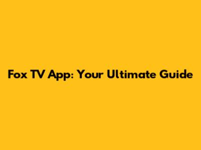 Fox TV App: Your Ultimate Guide