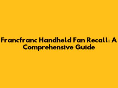 Francfranc Handheld Fan Recall: A Comprehensive Guide