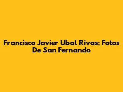 Francisco Javier Ubal Rivas: Fotos De San Fernando