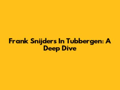Frank Snijders In Tubbergen: A Deep Dive