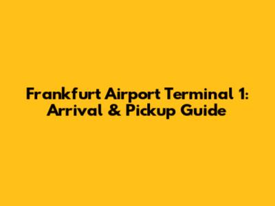 Frankfurt Airport Terminal 1: Arrival & Pickup Guide