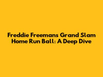 Freddie Freeman's Grand Slam Home Run Ball: A Deep Dive
