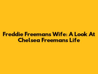 Freddie Freeman's Wife: A Look At Chelsea Freeman's Life