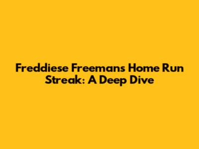 Freddiese Freeman's Home Run Streak: A Deep Dive