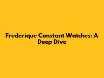 Frederique Constant Watches: A Deep Dive