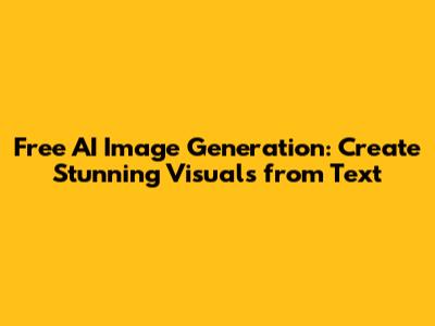 Free AI Image Generation: Create Stunning Visuals from Text