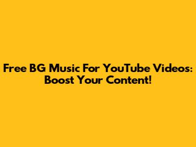 Free BG Music For YouTube Videos: Boost Your Content!