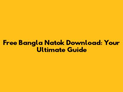Free Bangla Natok Download: Your Ultimate Guide