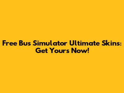 Free Bus Simulator Ultimate Skins: Get Yours Now!