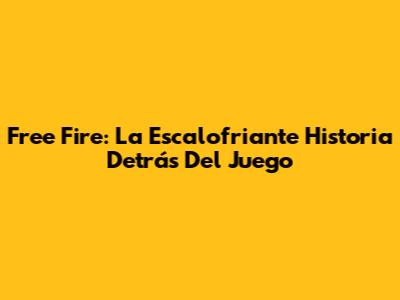 Free Fire: La Escalofriante Historia Detrás Del Juego