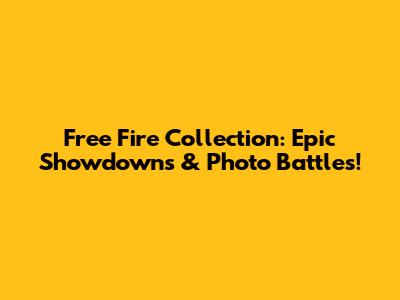 Free Fire Collection: Epic Showdowns & Photo Battles!