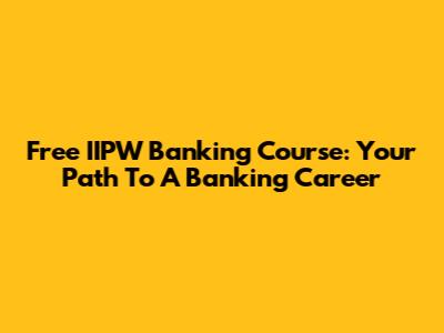Free IIPW Banking Course: Your Path To A Banking Career