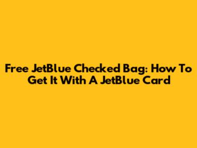 Free JetBlue Checked Bag: How To Get It With A JetBlue Card