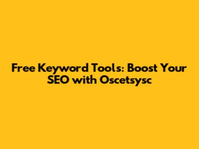 Free Keyword Tools: Boost Your SEO with Oscetsysc