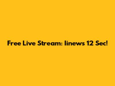 Free Live Stream: Iinews 12 Sec!
