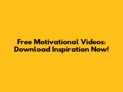 Free Motivational Videos: Download Inspiration Now!