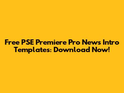 Free PSE Premiere Pro News Intro Templates: Download Now!