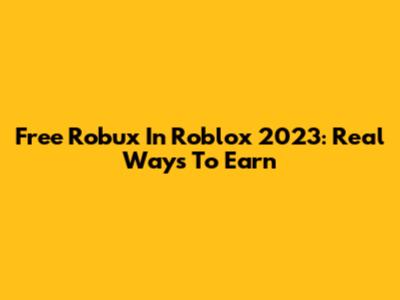 Free Robux In Roblox 2023: Real Ways To Earn