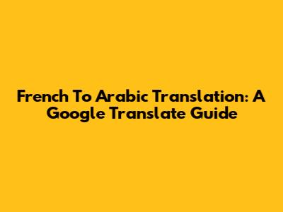 French To Arabic Translation: A Google Translate Guide