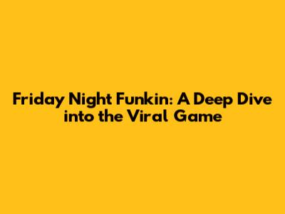 Friday Night Funkin': A Deep Dive into the Viral Game
