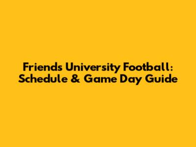 Friends University Football: Schedule & Game Day Guide
