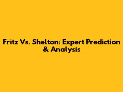 Fritz Vs. Shelton: Expert Prediction & Analysis