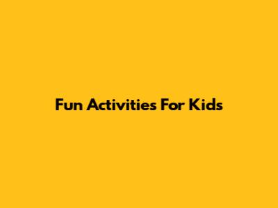 Fun Activities For Kids