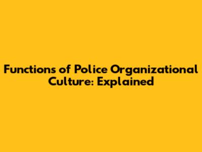 Functions of Police Organizational Culture: Explained