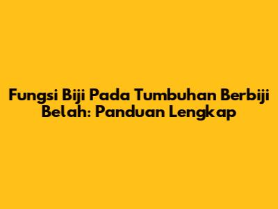 Fungsi Biji Pada Tumbuhan Berbiji Belah: Panduan Lengkap