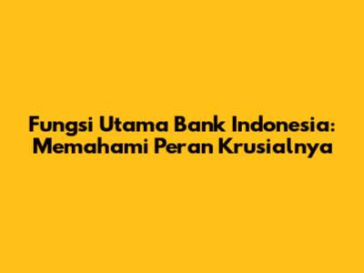 Fungsi Utama Bank Indonesia: Memahami Peran Krusialnya