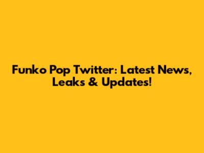 Funko Pop Twitter: Latest News, Leaks & Updates!