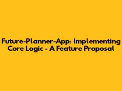 Future-Planner-App: Implementing Core Logic - A Feature Proposal