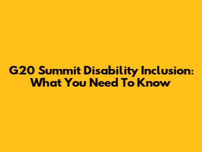G20 Summit Disability Inclusion: What You Need To Know