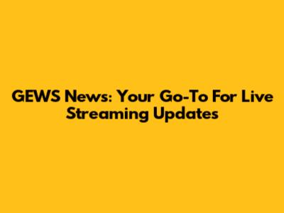 GEWS News: Your Go-To For Live Streaming Updates